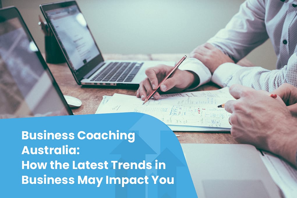 Business Coaching Australia: How the Latest Trends in Business May Impact You