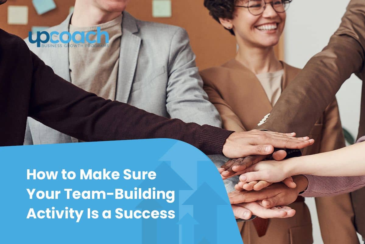 How To Make Sure Your Team-Building Activity Is A Success - UpCoach ...